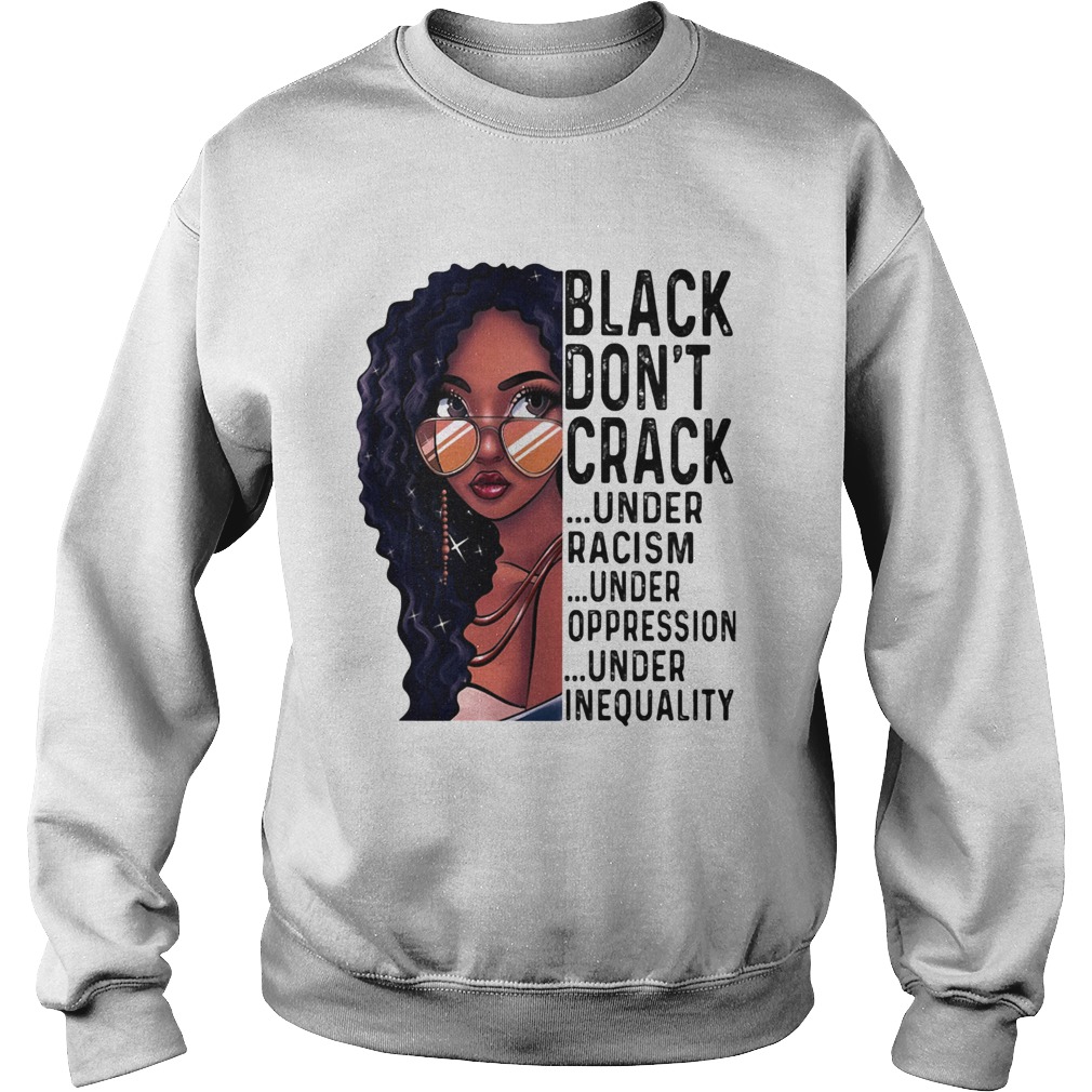 Girl black dont crack under racism under oppression under inequality  Sweatshirt