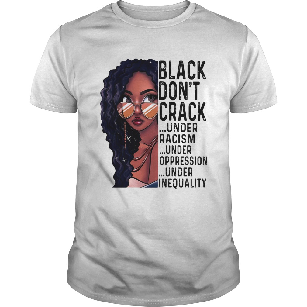 Girl black dont crack under racism under oppression under inequality  Unisex