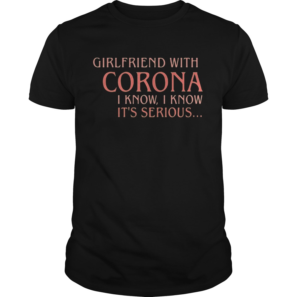 Girlfriend with corona i know i know its serious black shirt