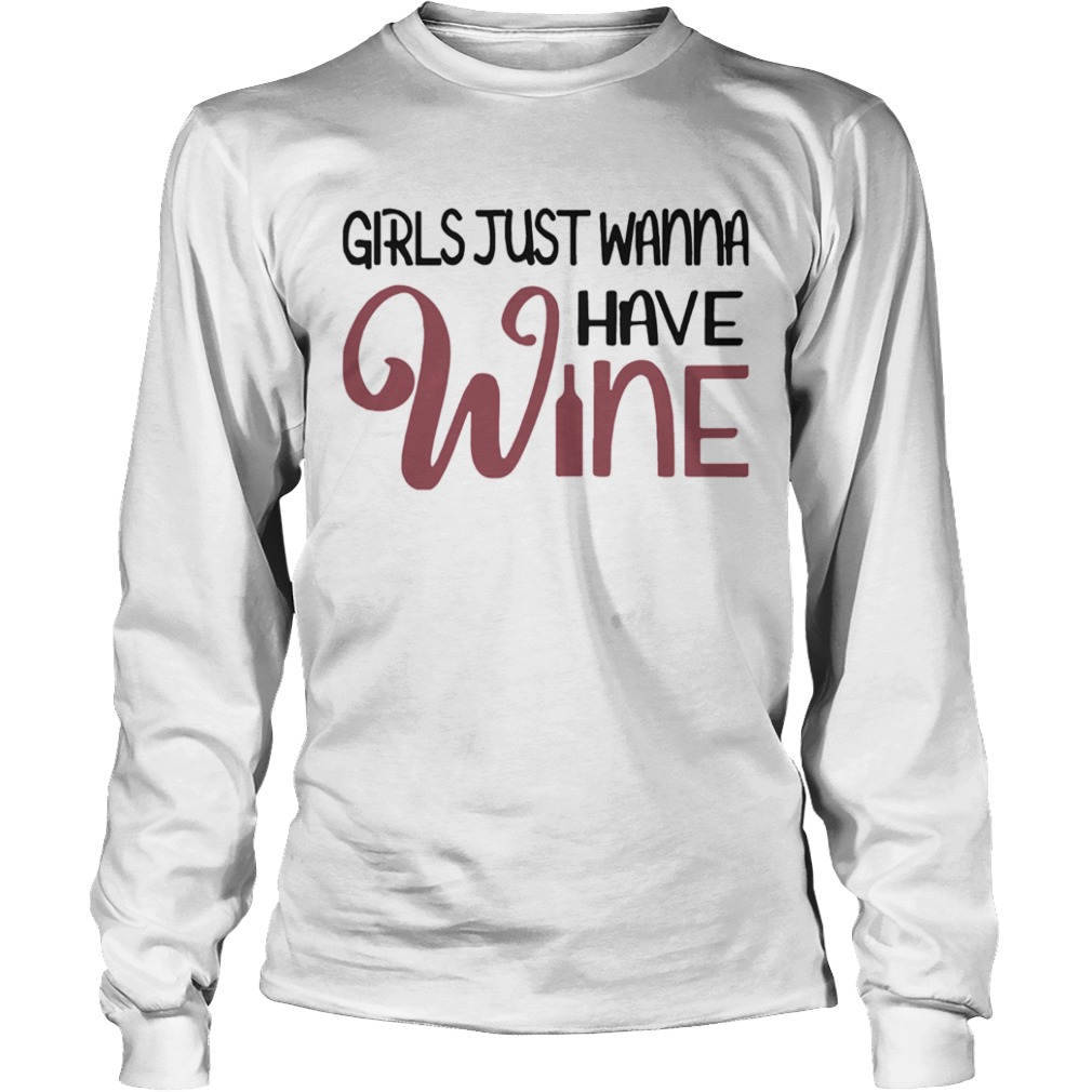 Girls Just Wanna Have Wine  Long Sleeve