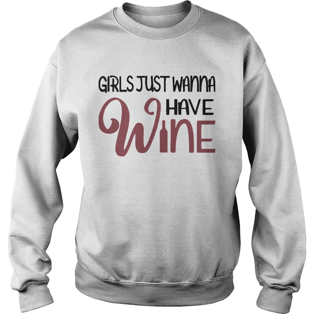 Girls Just Wanna Have Wine  Sweatshirt