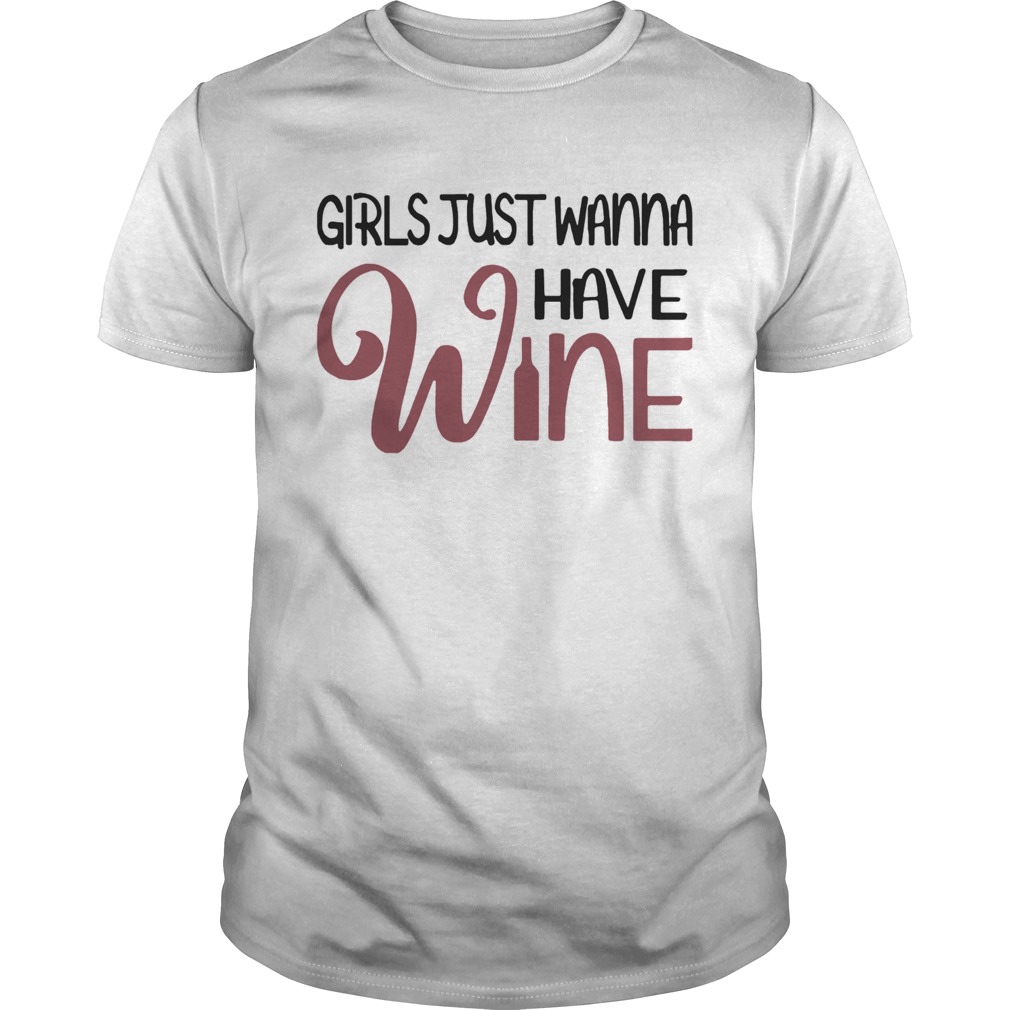 Girls Just Wanna Have Wine  Unisex