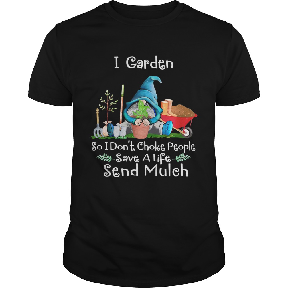 Gnomes i garden so i dont choke people save a life send mulch shirt