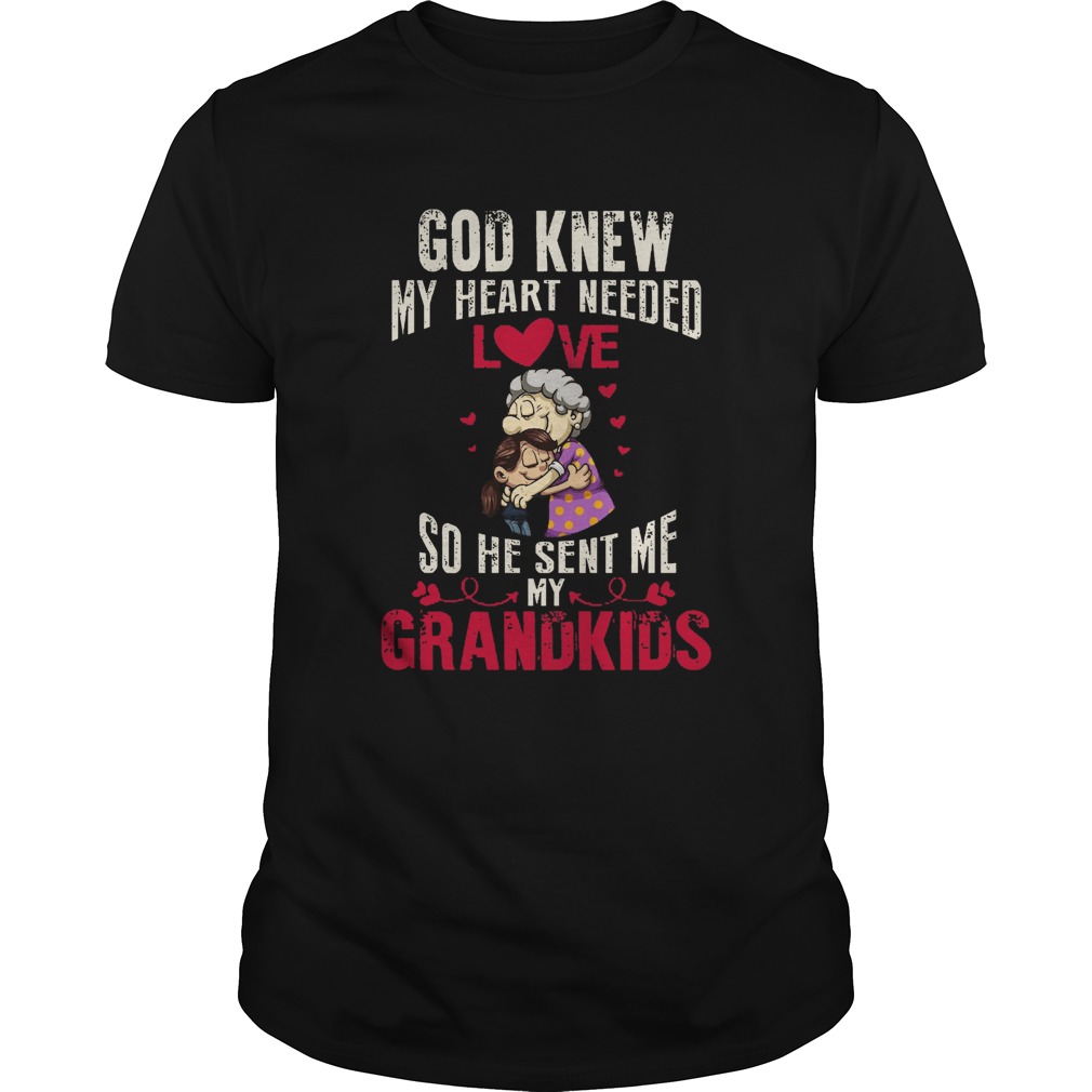 God Knew My Heart Needed Love So He Sent Me My Grandkids shirt