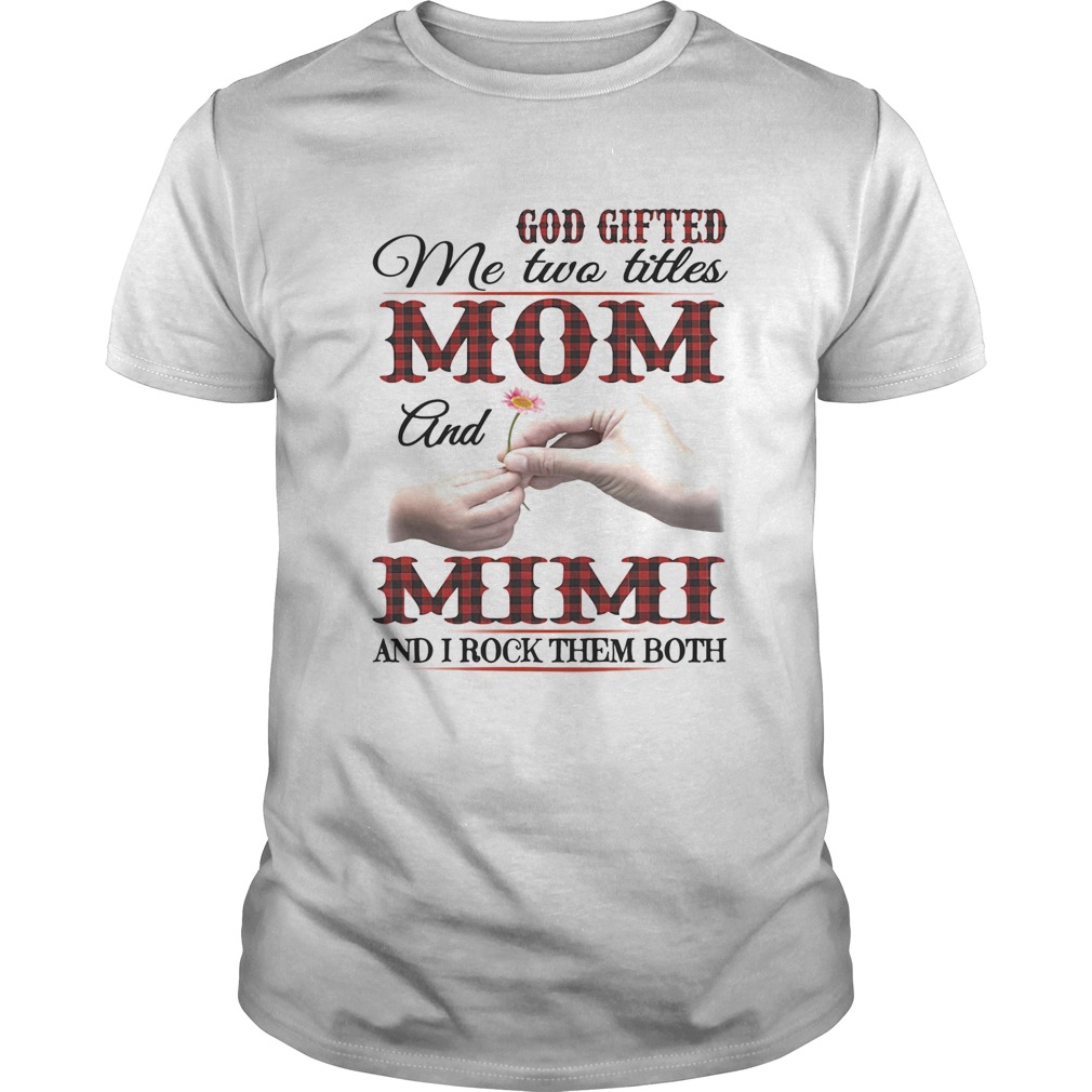 God gifted me two titles mom and mimi and I rock them both shirt