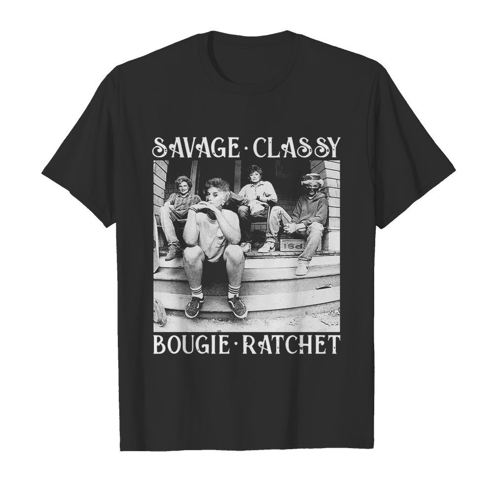 Golden Girls Savage Classy Bougie Ratchet shirt