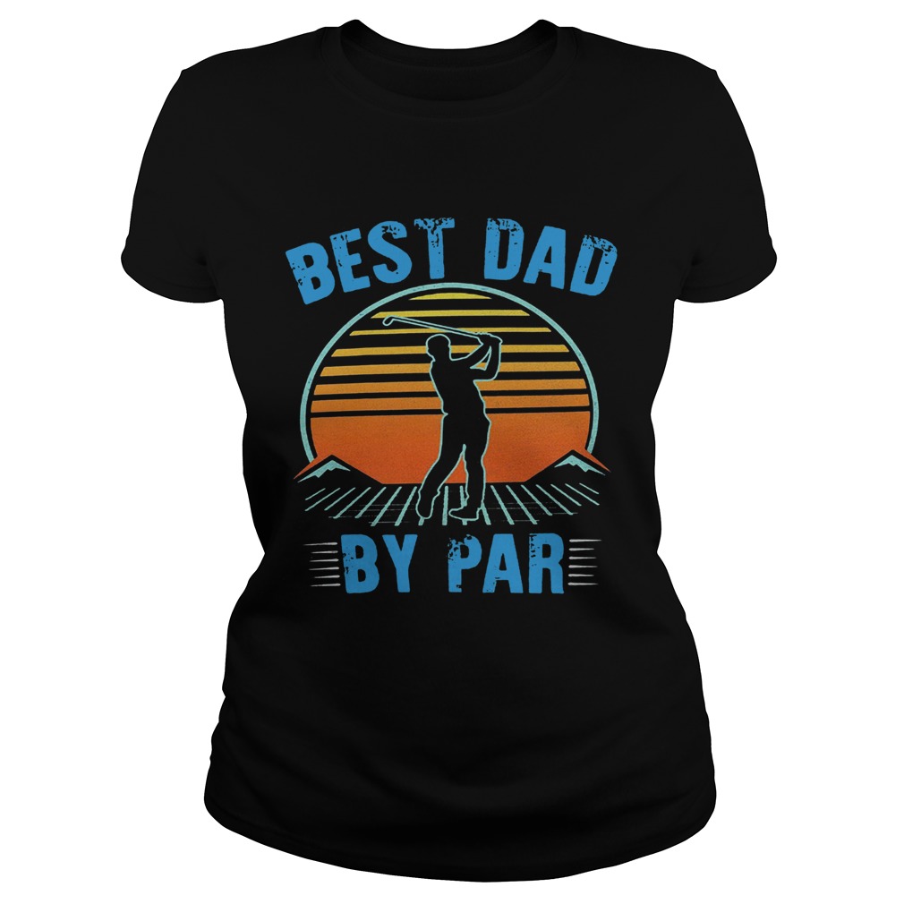 Golf best dad by par happy fathers day sunset vintage retro  Classic Ladies