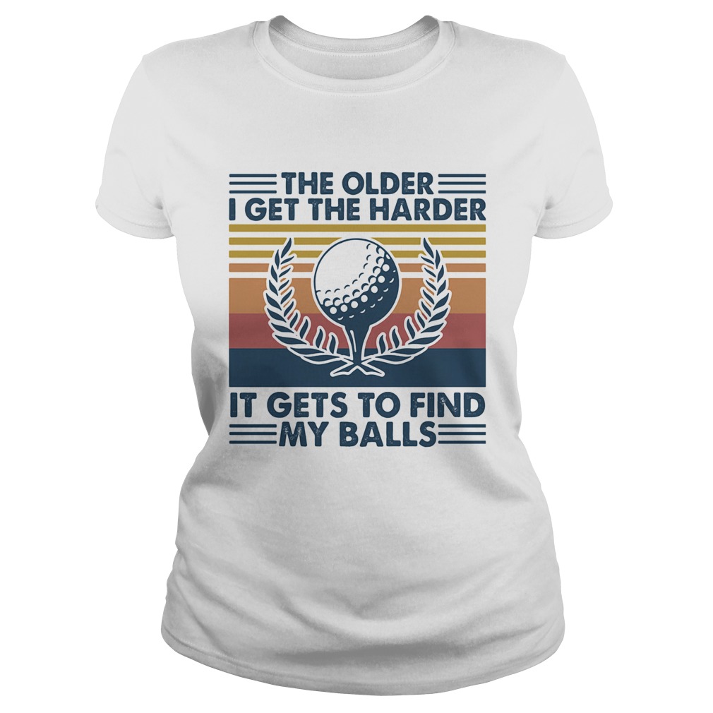 Golf the older i get the harder it gets to find my balls vintage retro  Classic Ladies