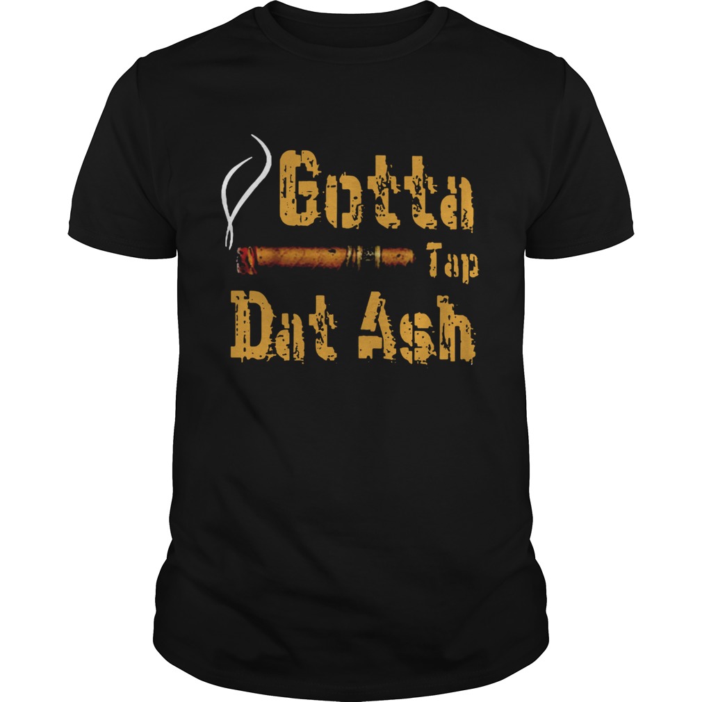 Gotta Tap Dat Ash shirt