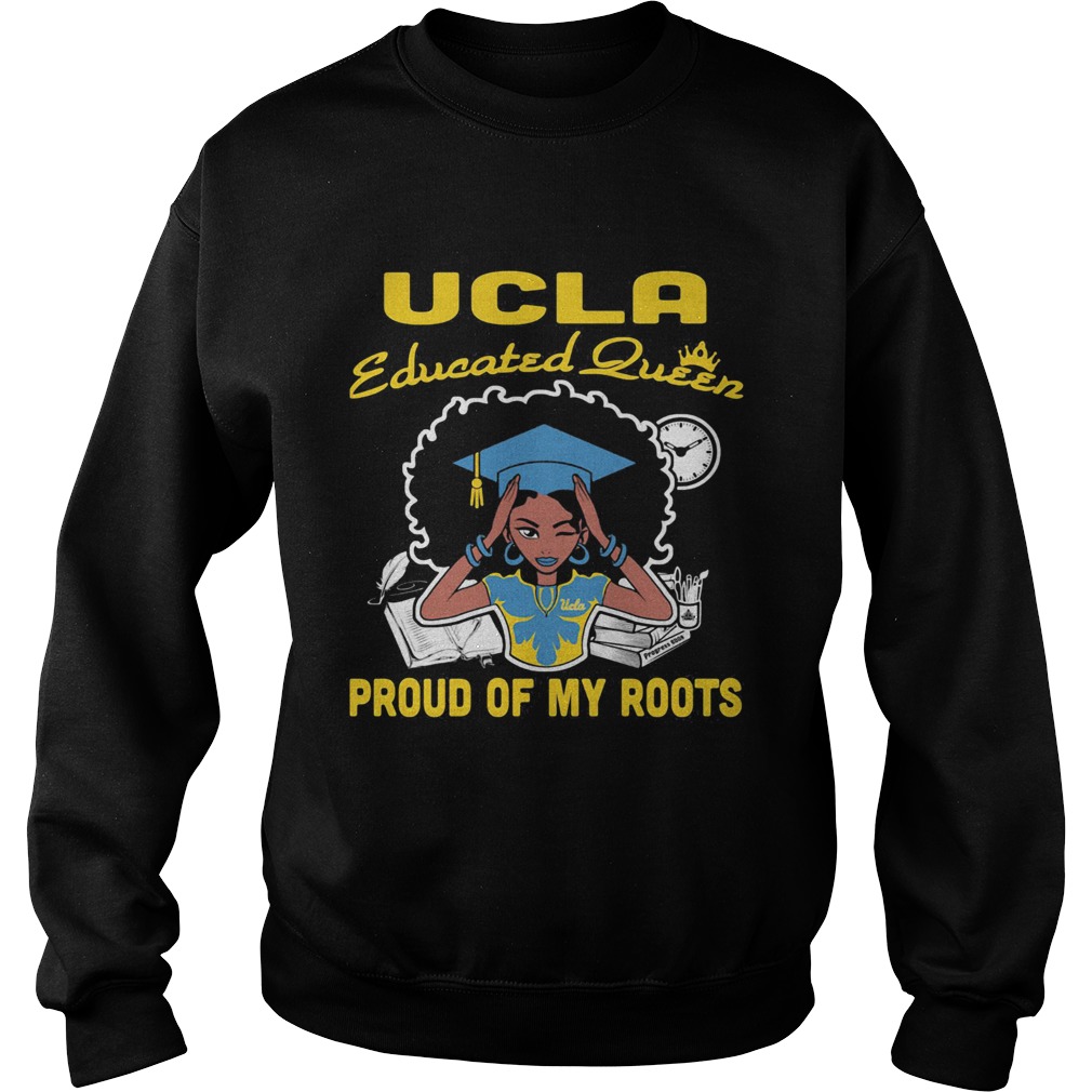 Graduation UCLA educated queen proud of my roots  Sweatshirt