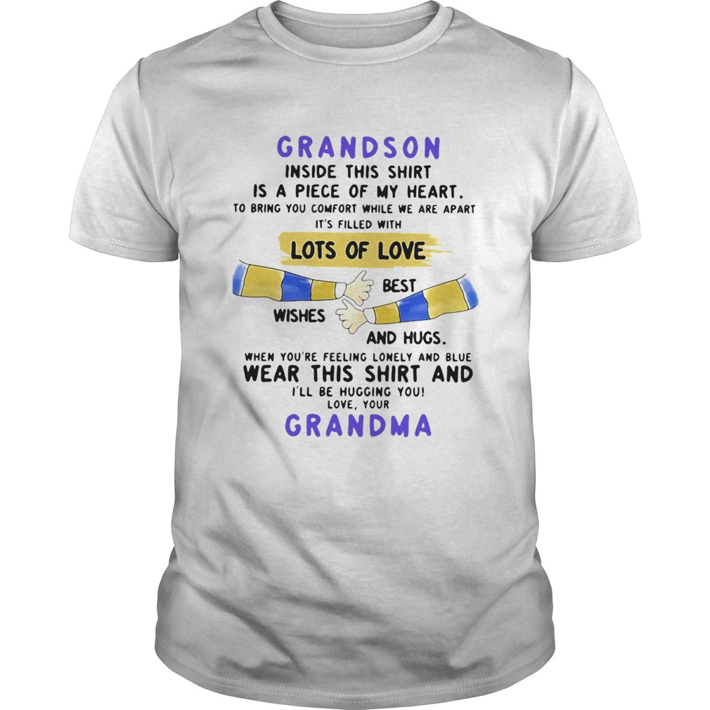 Grandson inside this shirt is a piece of my heart lots of loves wishes best and hugs wear this shir