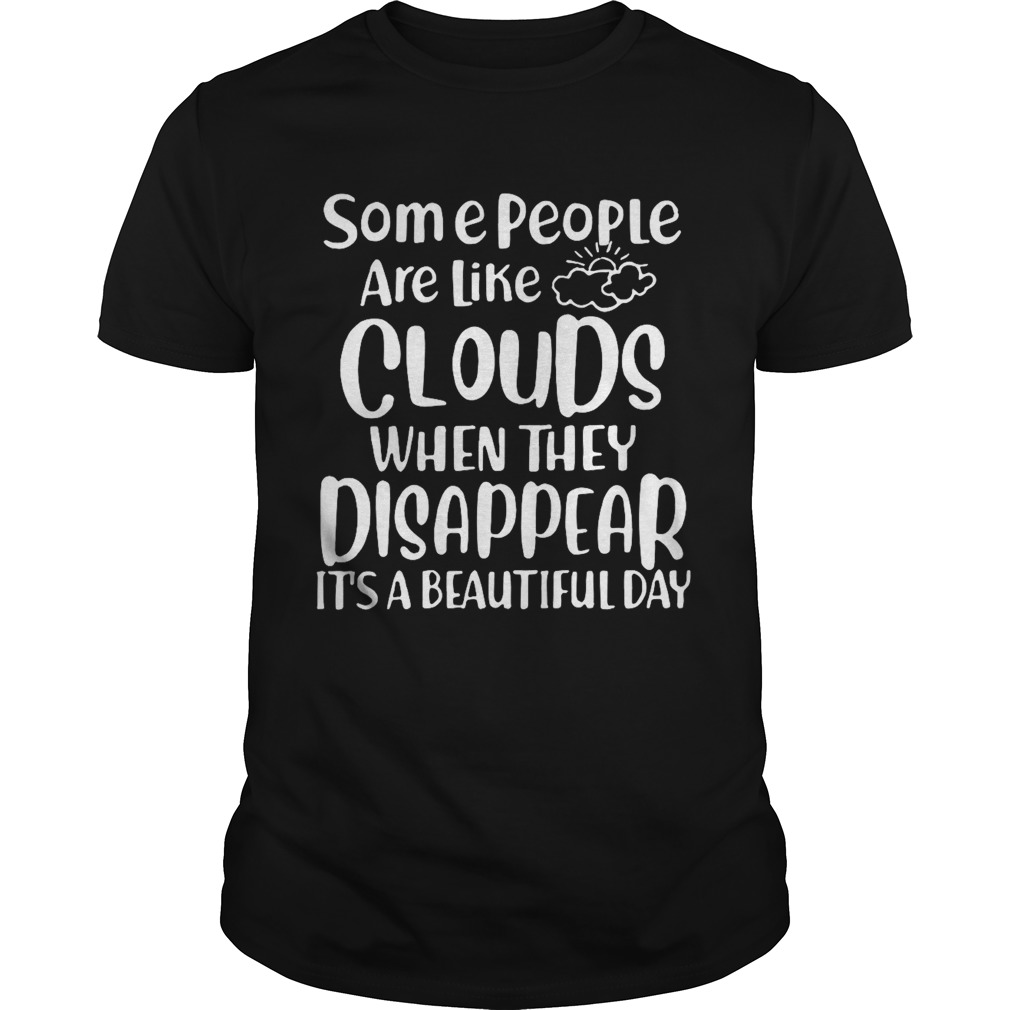 Great Some People Are Like Clouds When They Disappear shirt