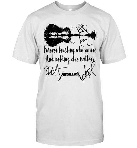 Guitar Forever Trusting Who We Are And Nothing Else Matters Metallica T-Shirt