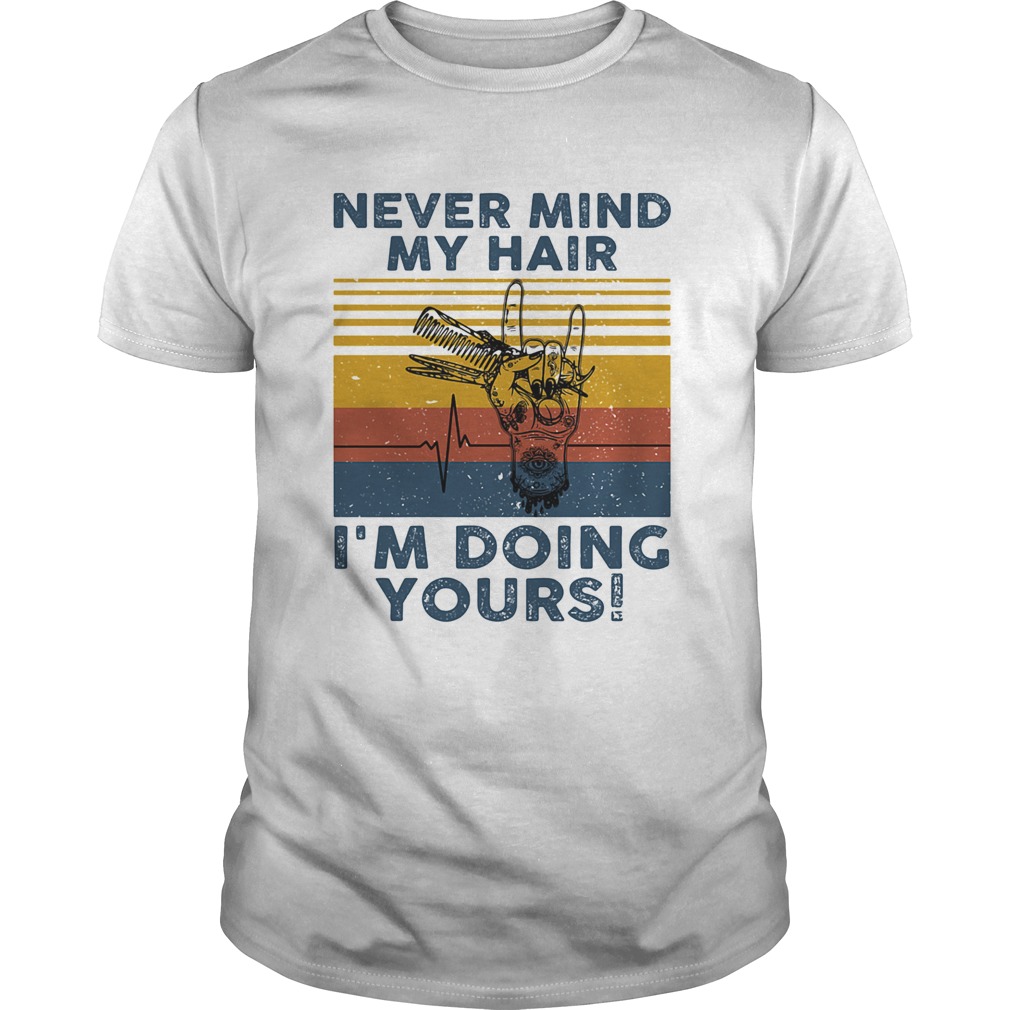 Hairdresser never mind my hair im doing yours vintage retro shirt