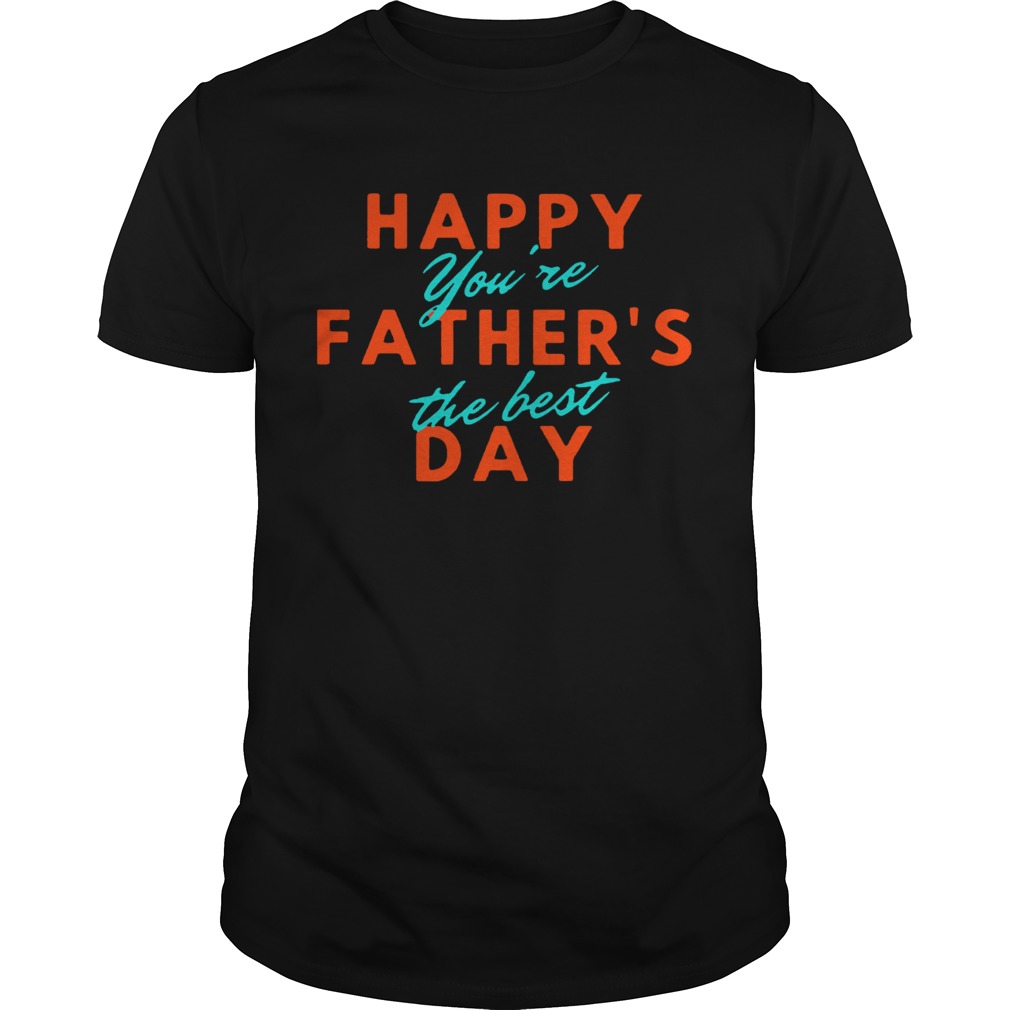 Happy Fathers Day Youre The Best shirt