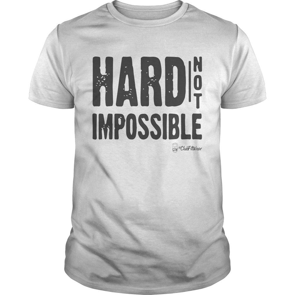 Hard Not Impossible shirt