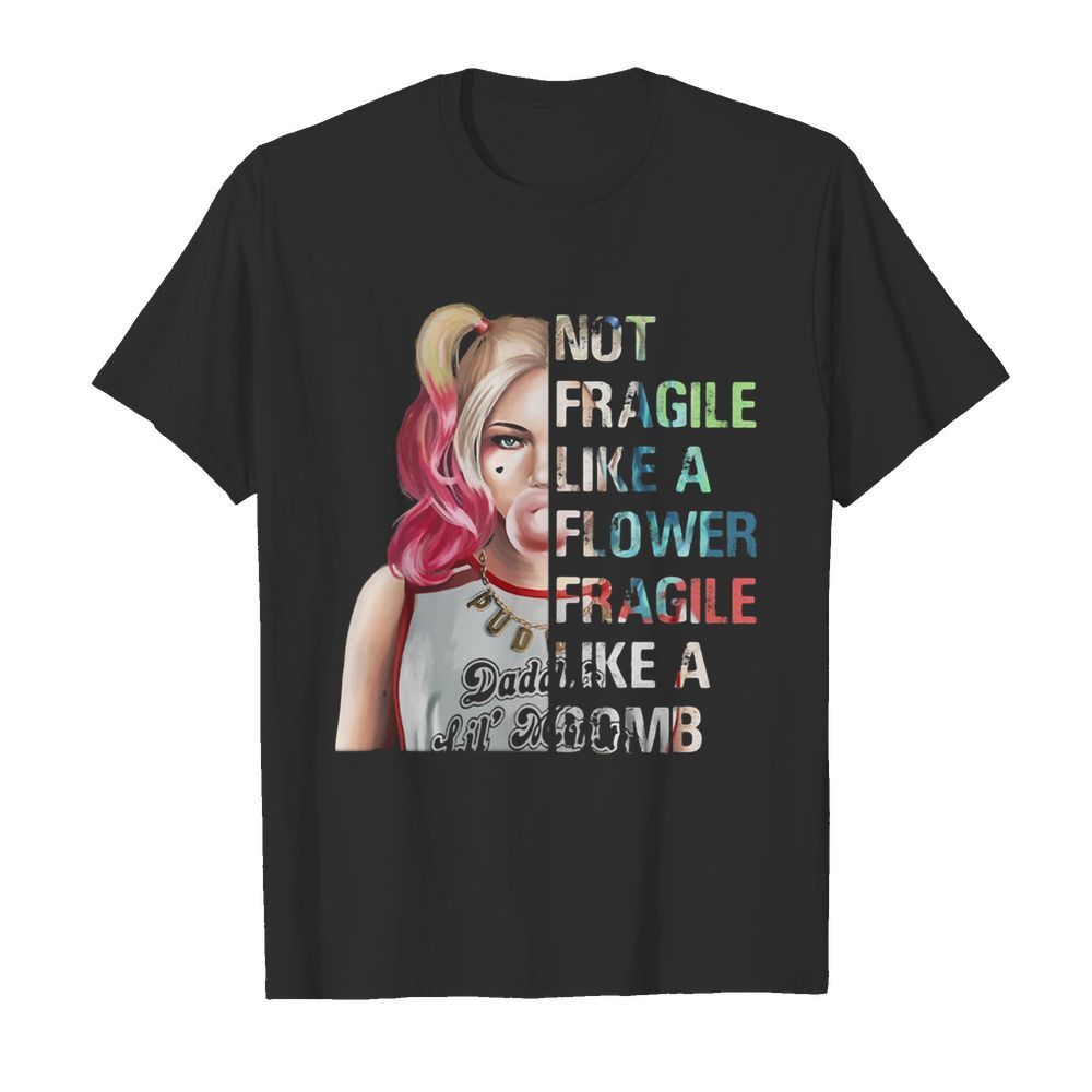 Harley Quinn not fragile like a flower fragile like a bomb shirt