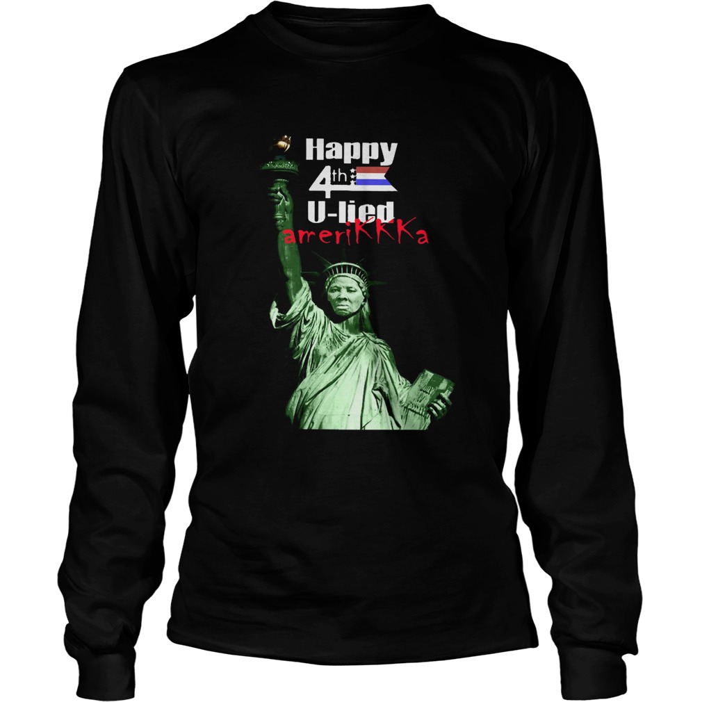 Harriet Tubman Happy 4th U Lied Amerikkka  Long Sleeve