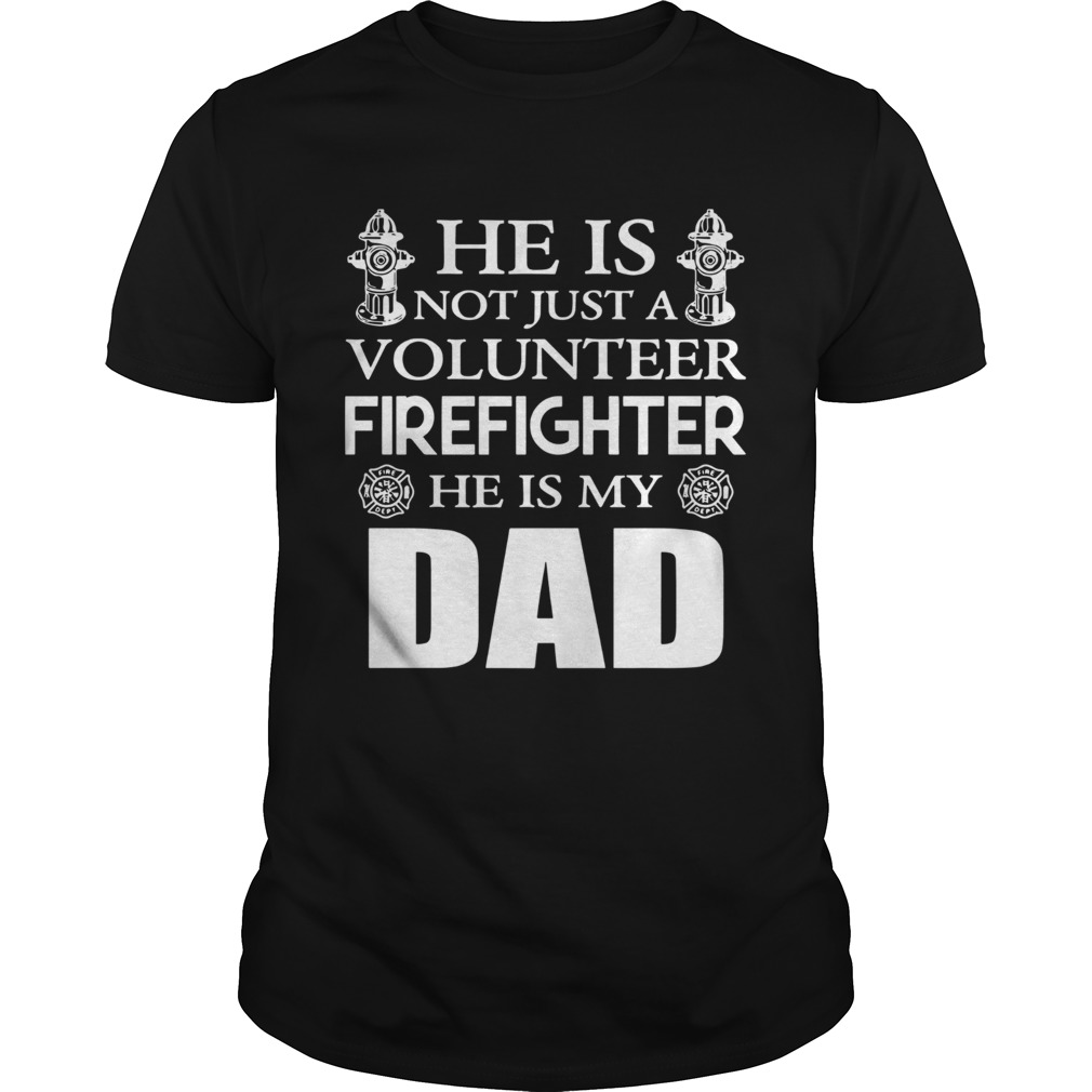 He Is Not Just A Volunteer Firefighter He Is My Dad shirt