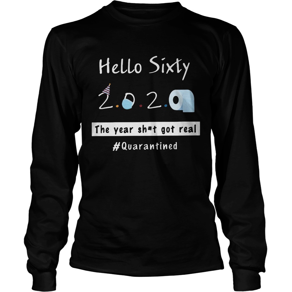 Hello sixty 2020 toilet paper the year shit got real quarantined  Long Sleeve