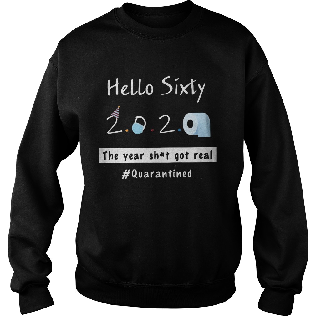 Hello sixty 2020 toilet paper the year shit got real quarantined  Sweatshirt