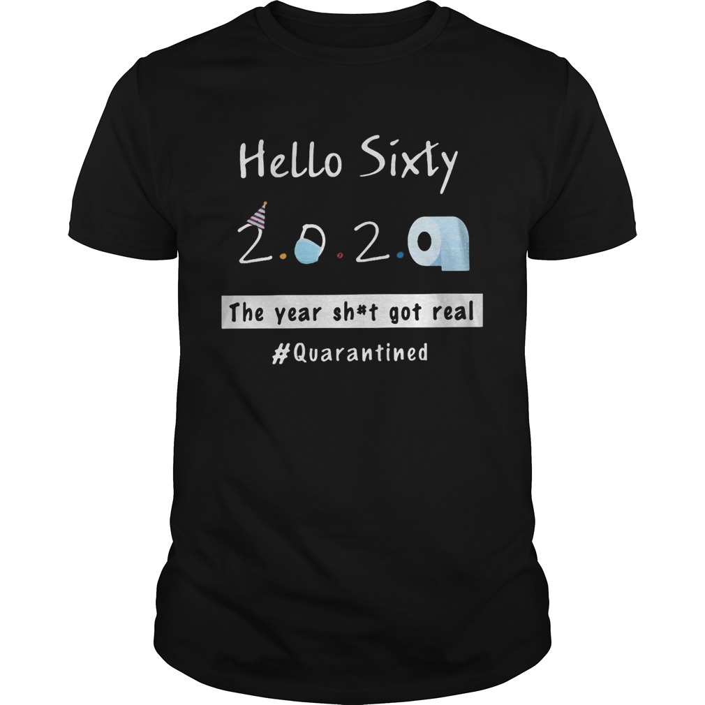 Hello sixty 2020 toilet paper the year shit got real quarantined shirt