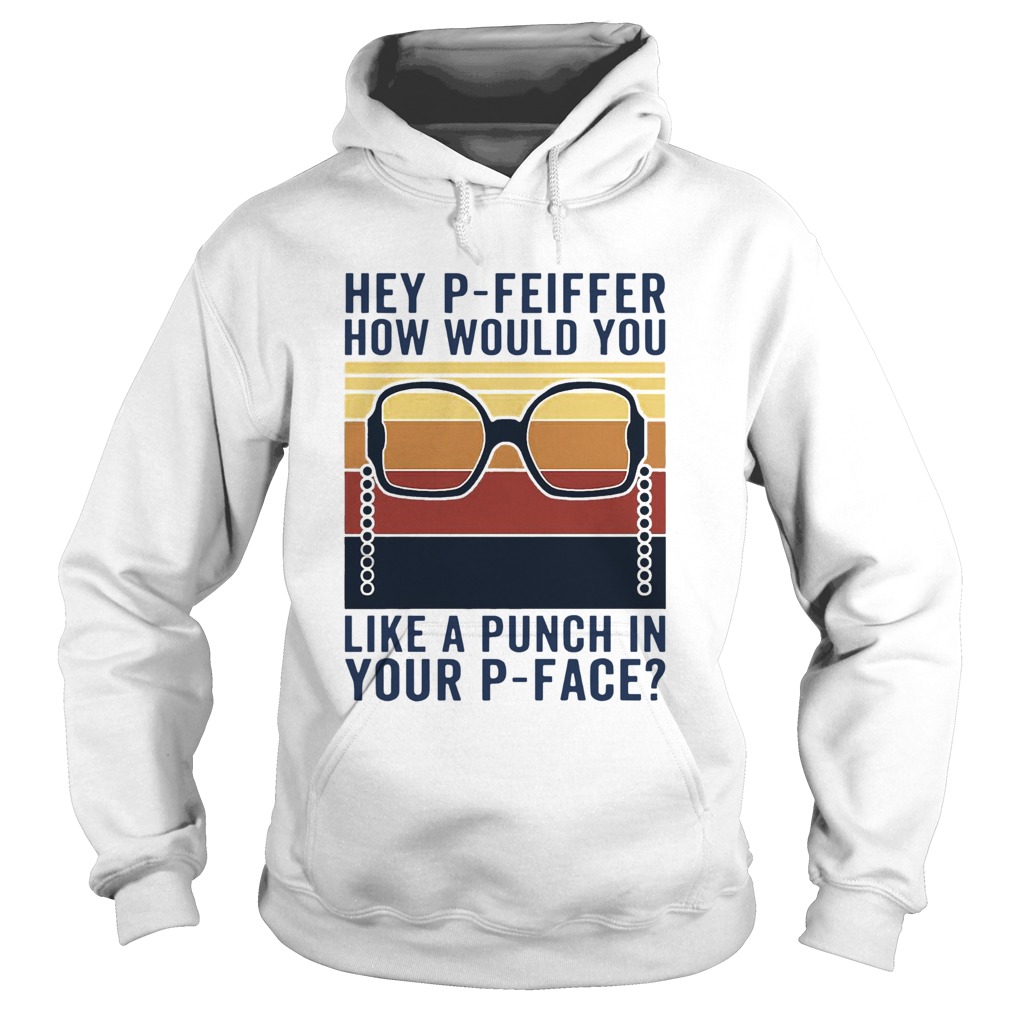 Hey PFeiffer How Would You Like A Punch In Your Pface Vintage  Hoodie