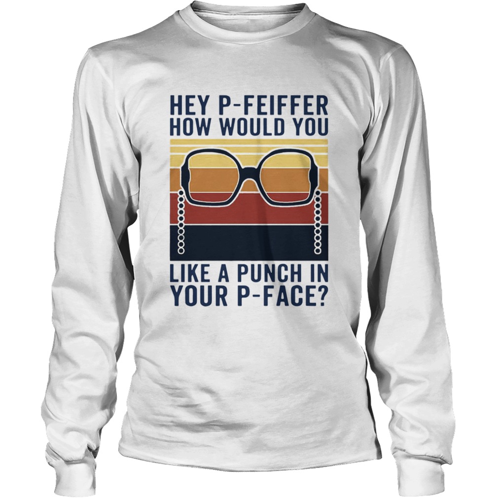 Hey PFeiffer How Would You Like A Punch In Your Pface Vintage  Long Sleeve