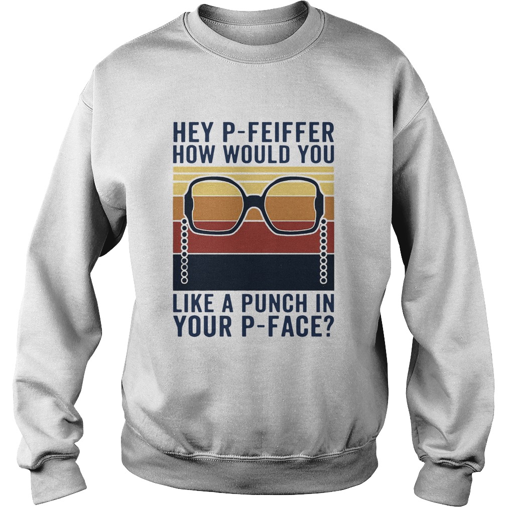 Hey PFeiffer How Would You Like A Punch In Your Pface Vintage  Sweatshirt