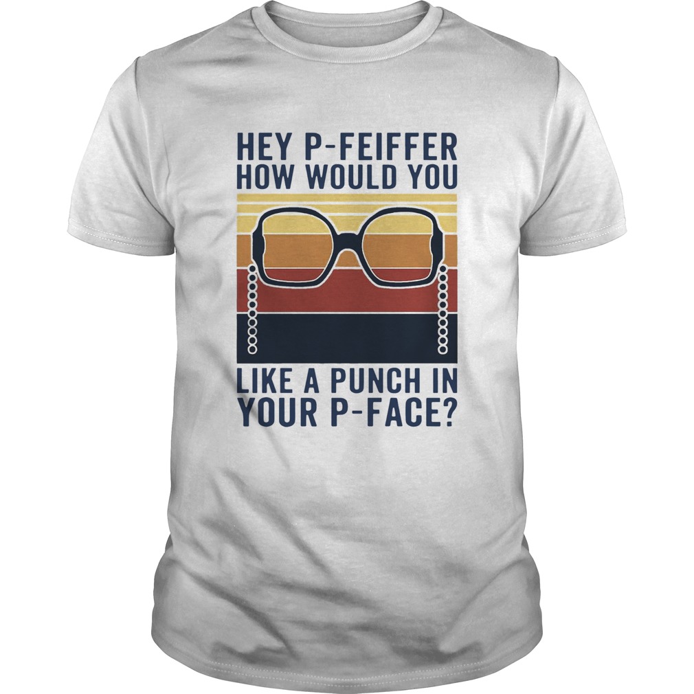 Hey PFeiffer How Would You Like A Punch In Your Pface Vintage  Unisex