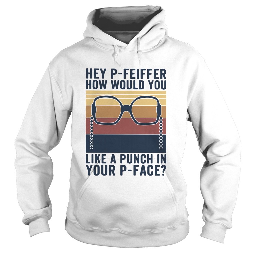 Hey Pfeiffer How Would You Lika A Punch In Your Pface Vintage  Hoodie