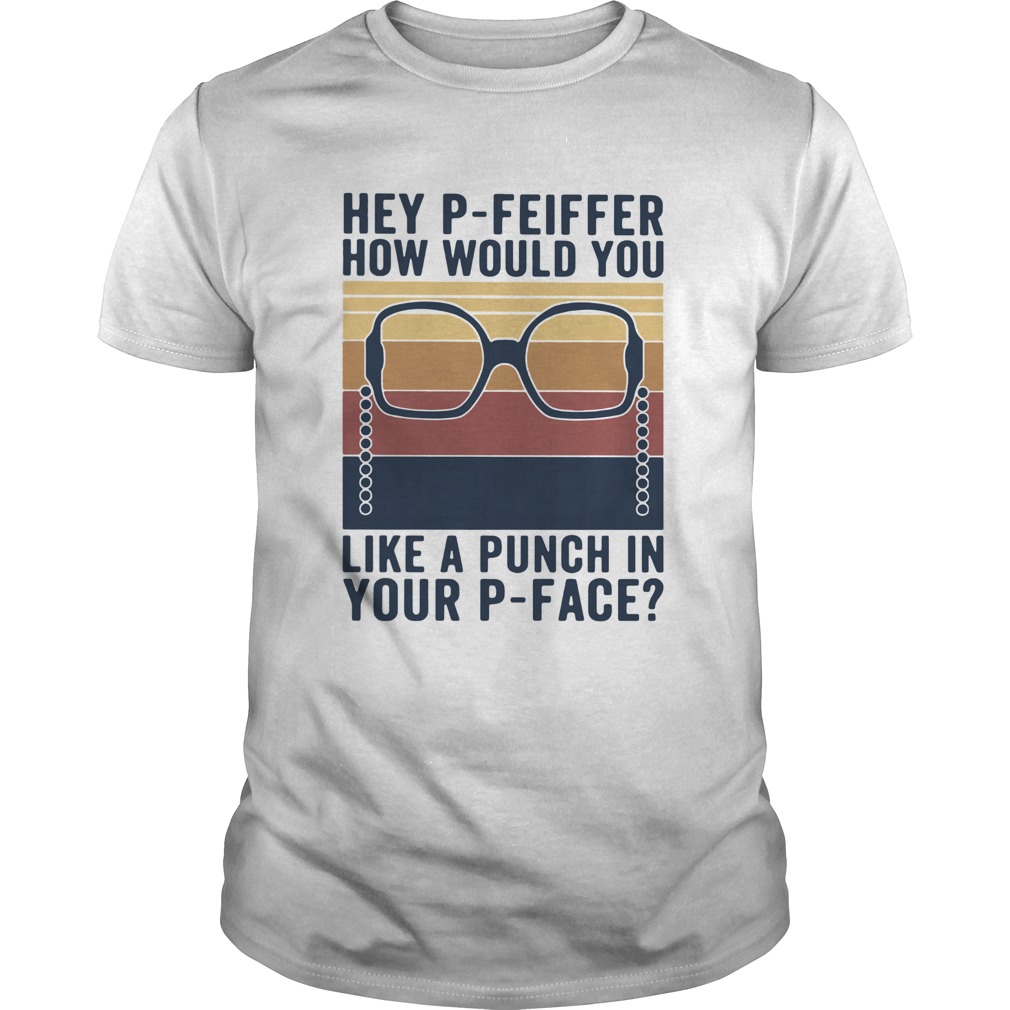 Hey Pfeiffer How Would You Lika A Punch In Your Pface Vintage  Unisex