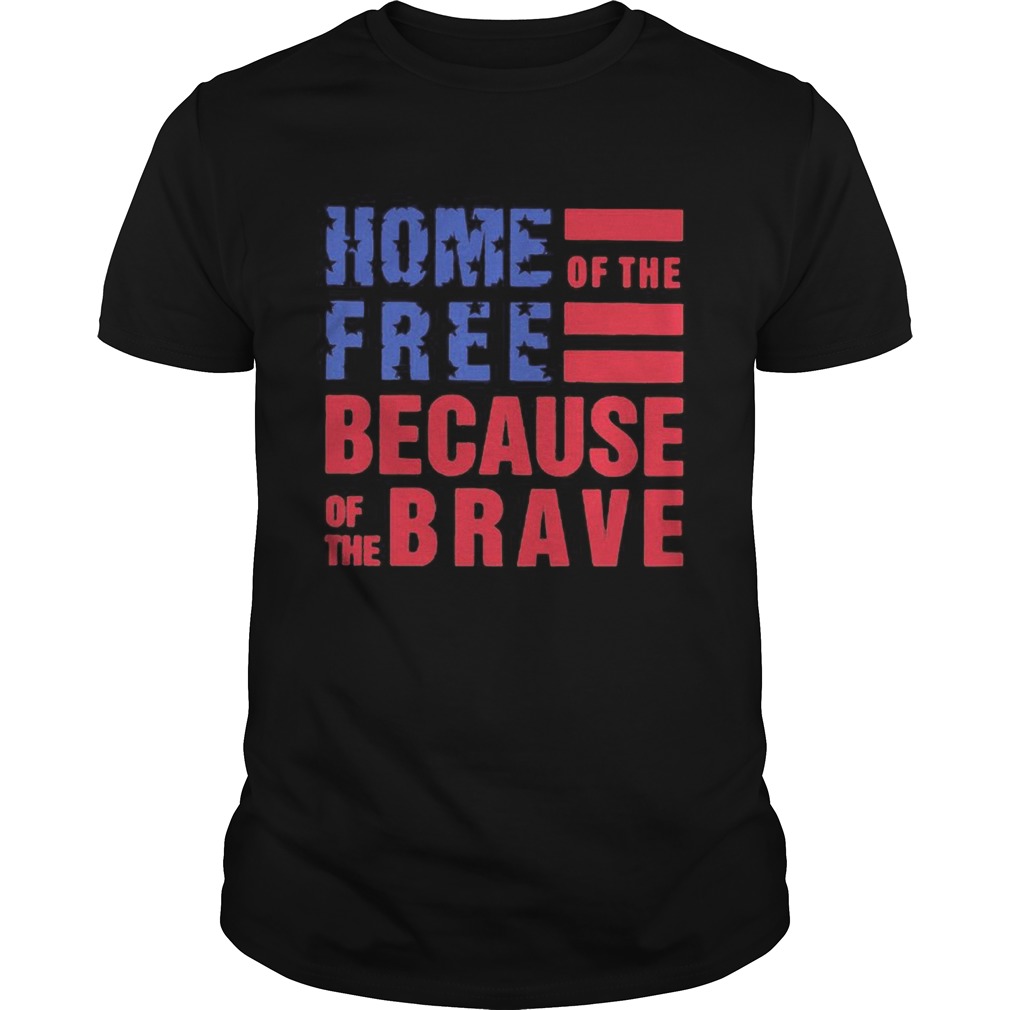 Home free of the because of the brave American flag veteran Independence day shirt