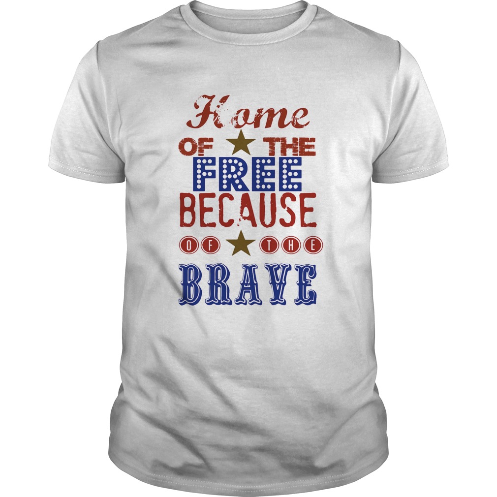 Home of the free because of the brave independence day stars shirt