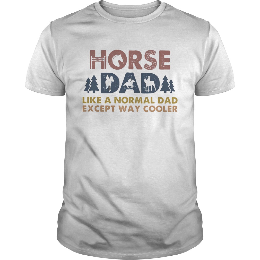 Horse dad like a normal dad except way cooler  Unisex