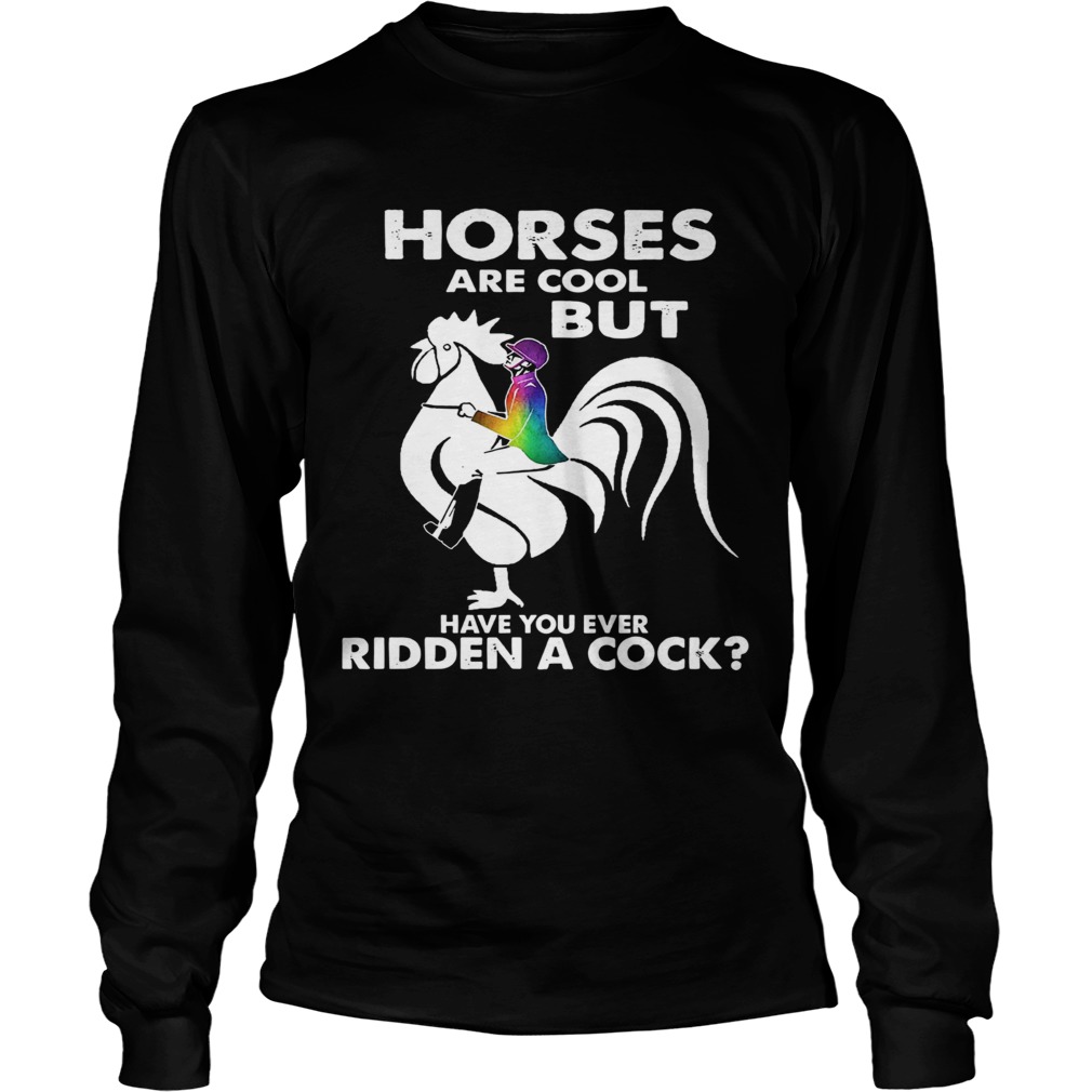 Horses Are Cool But Have You Ever Ridden A Cock  Long Sleeve