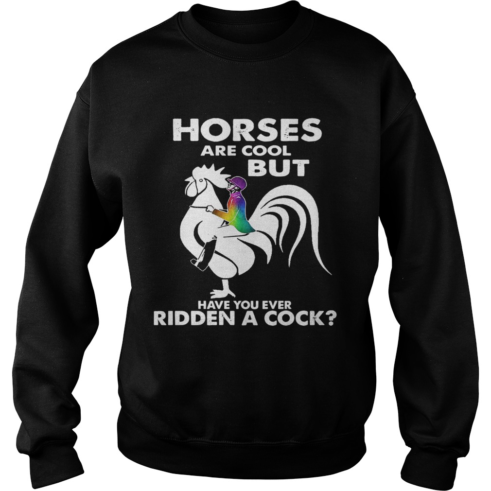 Horses Are Cool But Have You Ever Ridden A Cock  Sweatshirt