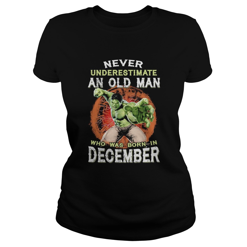 Hulk never underestimate an old man who was born in december  Classic Ladies