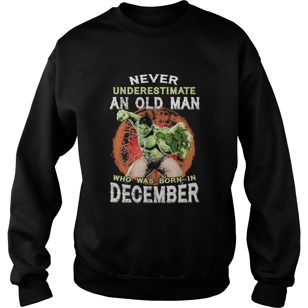 Hulk never underestimate an old man who was born in december  Sweatshirt