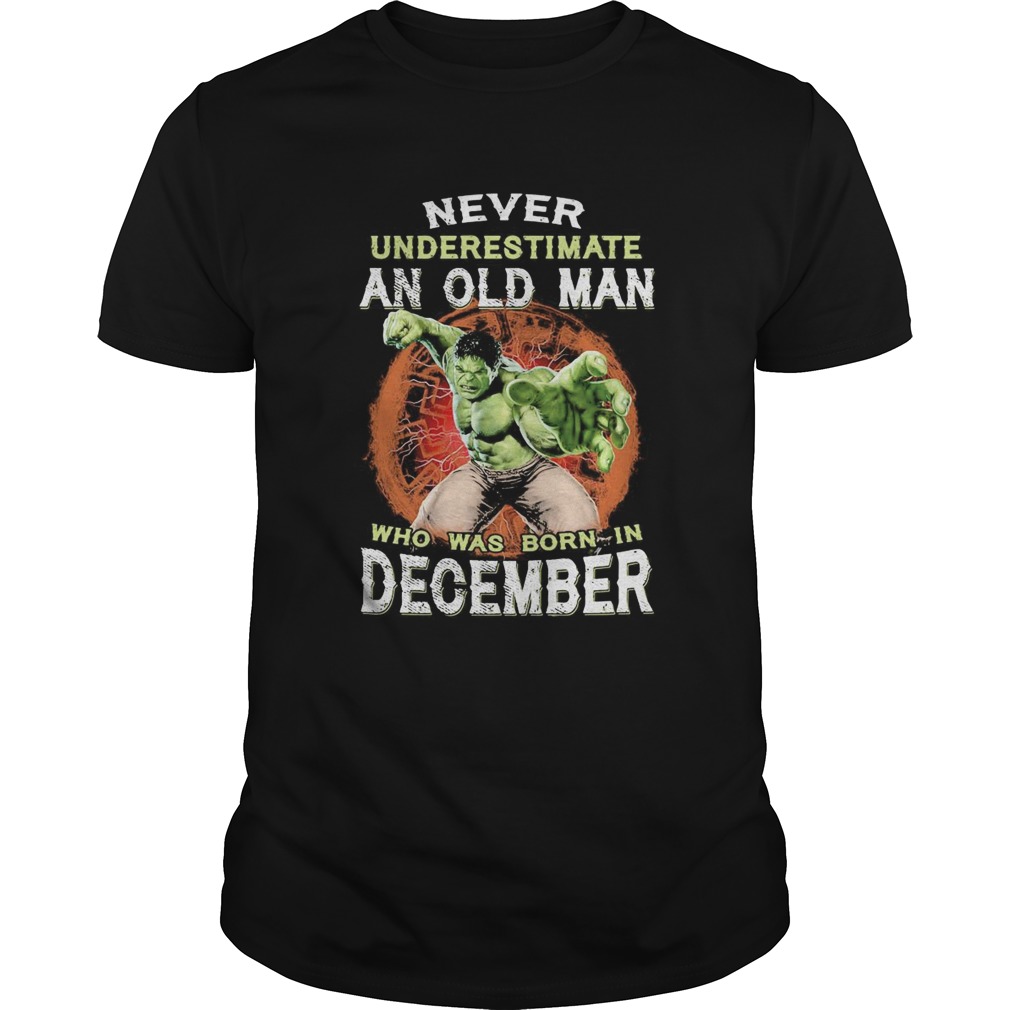 Hulk never underestimate an old man who was born in december  Unisex