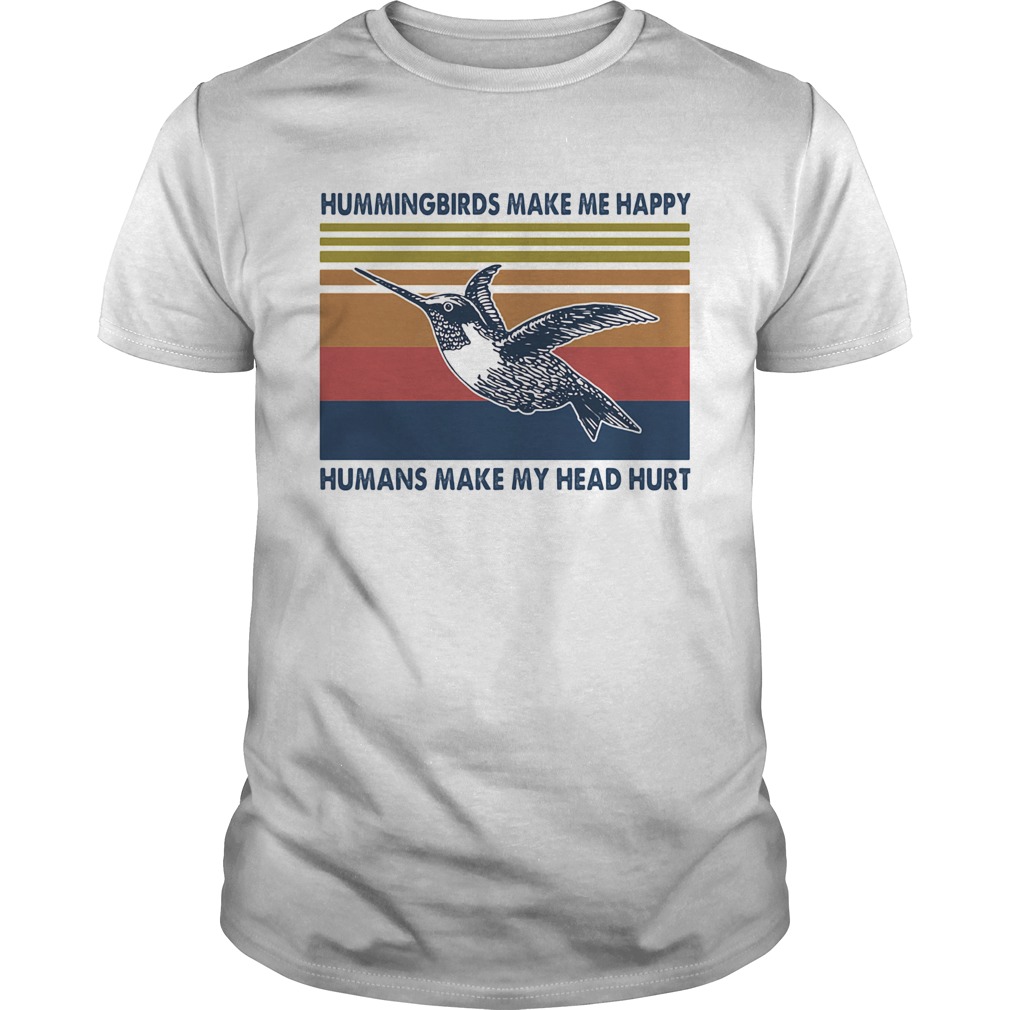 Hummingbirds Make Me Happy Humans make My Head Hurt Vintage Retro shirt