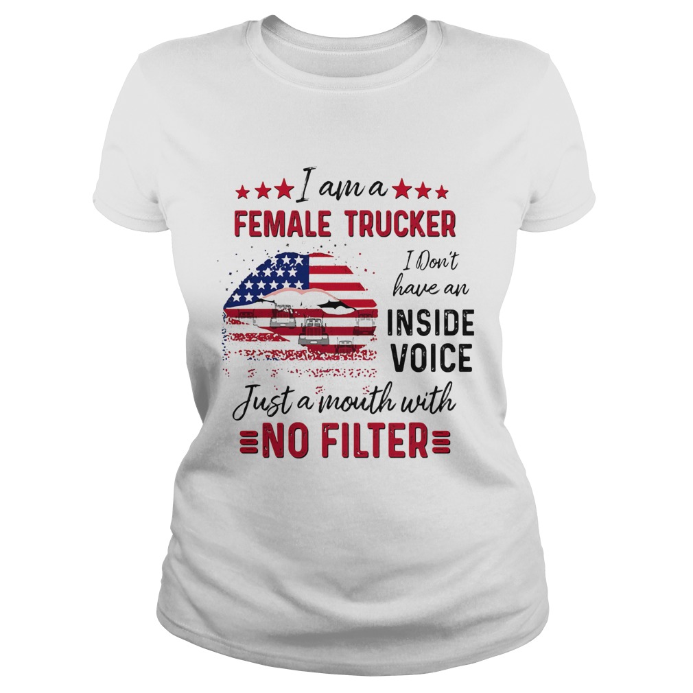 I Am A Female Trucker I Dont Have An Inside Voice Just A Month With No Filter American Flag  Classic Ladies