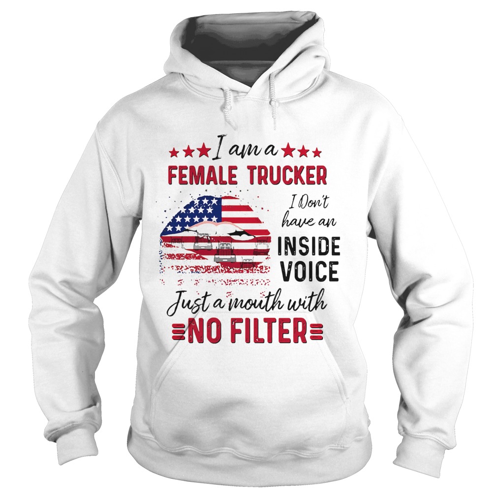 I Am A Female Trucker I Dont Have An Inside Voice Just A Month With No Filter American Flag  Hoodie