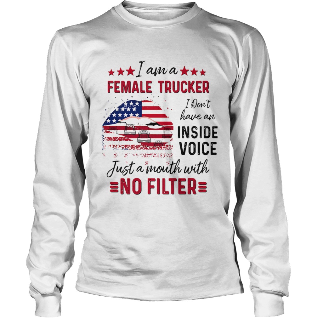 I Am A Female Trucker I Dont Have An Inside Voice Just A Month With No Filter American Flag  Long Sleeve