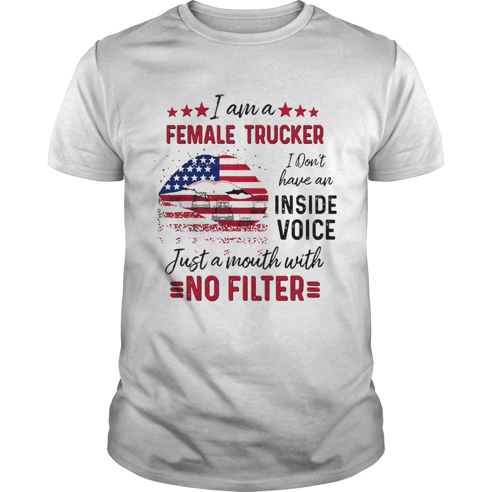 I Am A Female Trucker I Dont Have An Inside Voice Just A Month With No Filter American Flag  Unisex