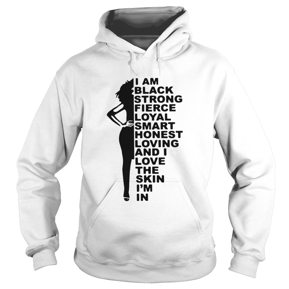 I Am Black Strong Fierce Loyal Smart Honest Loving And I Love The Skin Im In  Hoodie