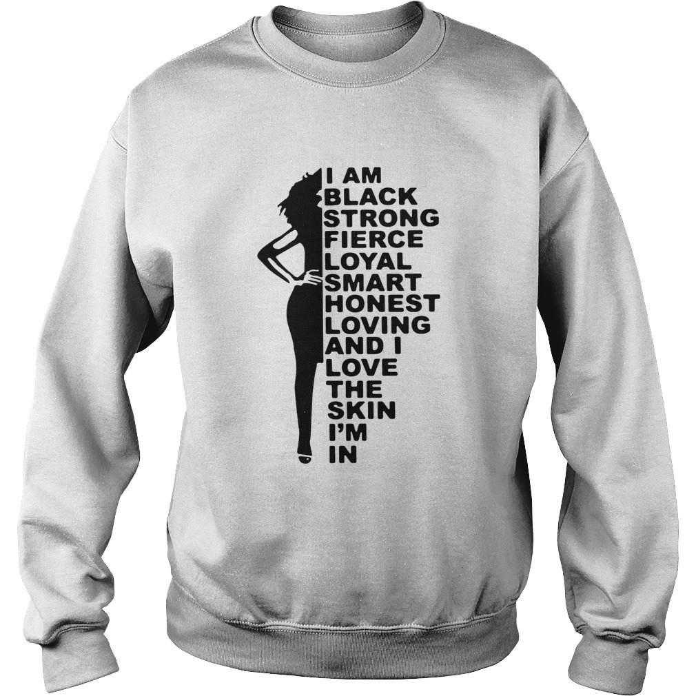 I Am Black Strong Fierce Loyal Smart Honest Loving And I Love The Skin Im In  Sweatshirt