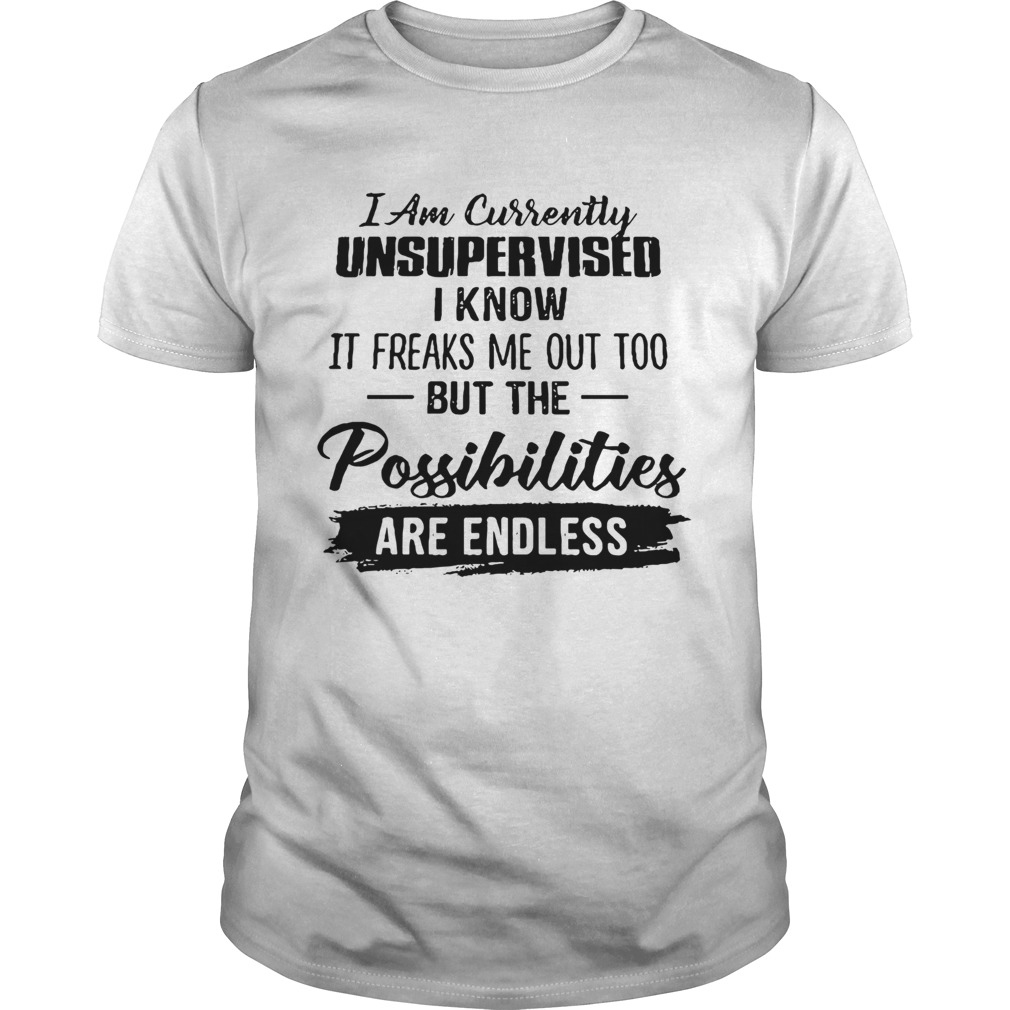 I Am Currently Unsupervised shirt