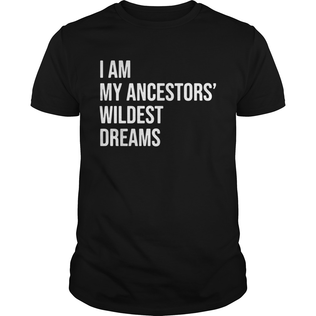 I Am My Ancestors Wildest Dreams 2020 shirt