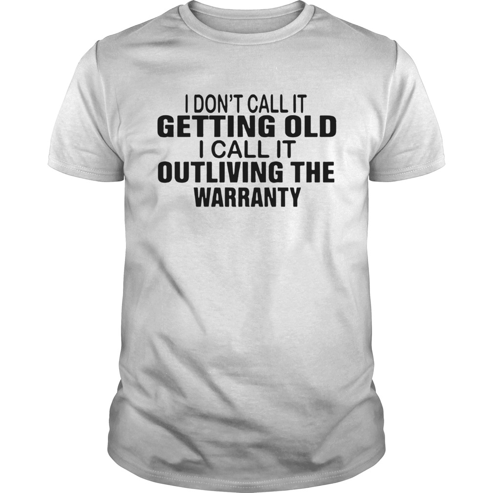 I Am Not Getting Older I Am Outliving The Warranty shirt